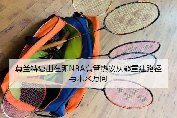莫兰特复出在即NBA高管热议灰熊重建路径与未来方向