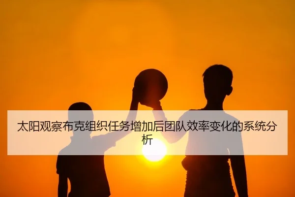 太阳观察布克组织任务增加后团队效率变化的系统分析