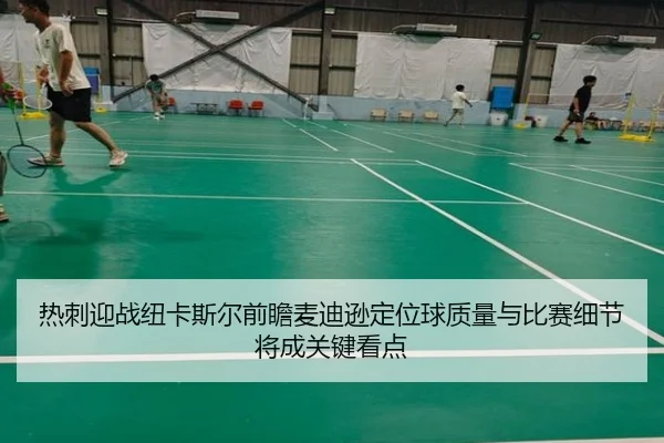 热刺迎战纽卡斯尔前瞻麦迪逊定位球质量与比赛细节将成关键看点